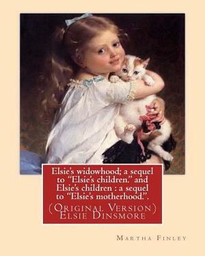 Elsie's widowhood; a sequel to "Elsie's children." and Elsie's children: a sequel to "Elsie's motherhood.". By: Martha Finley: (Original Version) Elsi by Martha Finley