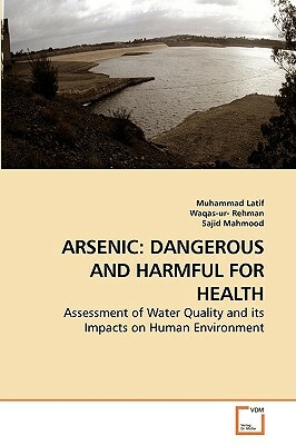 Arsenic: Dangerous and Harmful for Health by Sajid Mahmood, Muhammad Latif, Waqas-Ur-Rehman