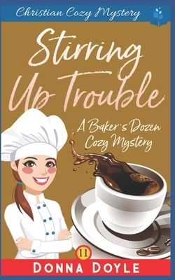 Stirring Up Trouble: Christian Cozy Mystery by Donna Doyle