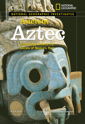 National Geographic Investigates: Ancient Aztec: Archaeology Unlocks the Secrets of Mexico's Past by Tim Cooke