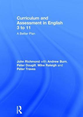 Curriculum and Assessment in English 3 to 11: A Better Plan by Peter Dougill, John Richmond, Andrew Burn