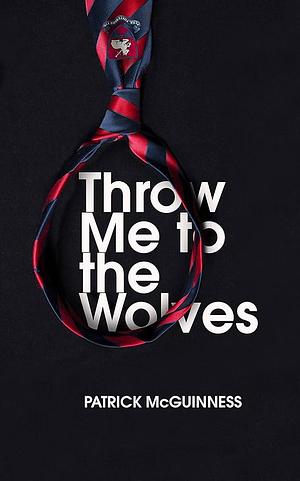 Throw Me To The Wolves by Patrick McGuinness, Patrick McGuinness
