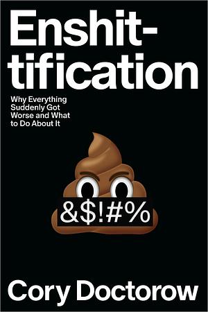 Enshittification: Why Everything Suddenly Got Worse and What to Do About It by Cory Doctorow