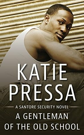 A Gentleman of the Old School: A Santore Security Novel by Katie Pressa
