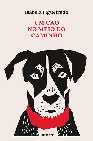 Um Cão no Meio do Caminho  by Isabela Figueiredo