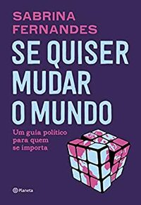 Se quiser mudar o mundo: Um guia político para quem se importa by Sabrina Fernandes