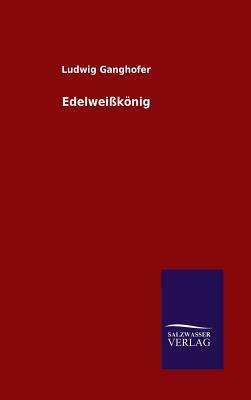 Edelweißkönig by Ludwig Ganghofer