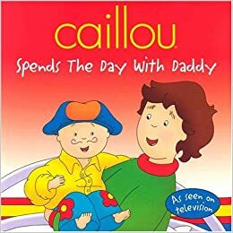 Caillou Spends the Day with Daddy by Marilyn Pleau-Murissi