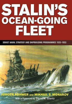 Stalin's Ocean-Going Fleet: Soviet Naval Strategy and Shipbuilding Programmes, 1935-1953 by Jürgen Rohwer, Mikhail Monakov