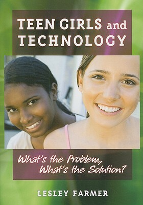 Teen Girls and Technology: What's the Problem, What's the Solution? by Lesley S. J. Farmer