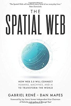 The Spatial Web: How web 3.0 will connect humans, machines and AI to transform the world by Dan Mapes, Jay Samit, Gabriel Rene, Gabriel Rene