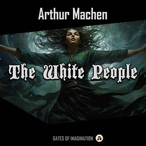 The White People by Arthur W. Machen