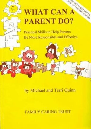 What Can a Parent Do?: Practical Skills to Help Parents be More Responsible and Effective by Michael Quinn, Terri Quinn