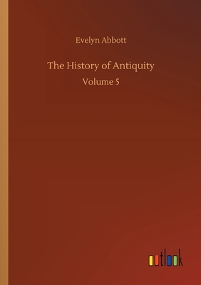 The History of Antiquity: Volume 5 by Evelyn Abbott