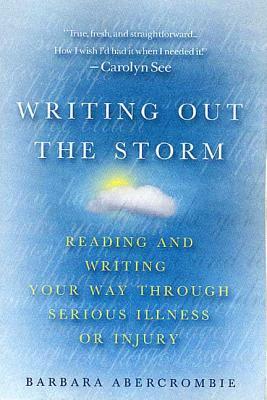 Writing Out the Storm: Reading and Writing Your Way Through Serious Illness or Injury by Barbara Abercrombie