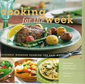 Cooking for the Week: Leisurely Weekend Cooking for Easy Weekday Meals by Leigh Beisch, Diane Morgan, Kathleen Taggart, Dan Taggart