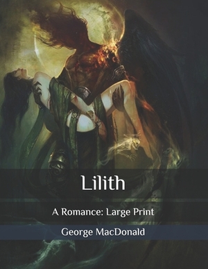 Lilith: A Romance: Large Print by George MacDonald