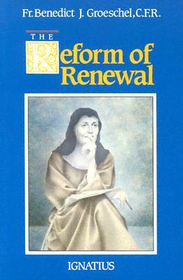 The Reform of Renewal by Benedict J. Groeschel