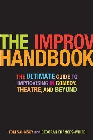 The Improv Handbook: The Ultimate Guide to Improvising in Comedy, Theatre, and Beyond 1st (first) Edition by Salinsky, Tom, Frances-White, Deborah published by Bloomsbury Academic by Tom Salinsky, Tom Salinsky