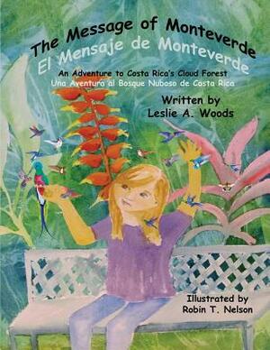 The Message of Monteverde / El Mensaje de Monteverde: An Adventure to Costa Rica's Cloud Forest / Una Aventura Al Bosque Nuboso de Costa Rica by Leslie a. Woods