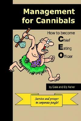 Management for Cannibals: How to Become Chief Eating Officer by Gaia Asher, Ely Asher