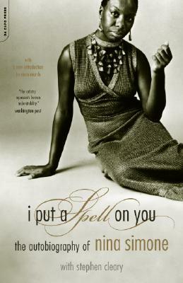 I Put a Spell on You: The Autobiography of Nina Simone by Nina Simone, Stephen Cleary