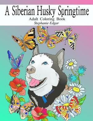 A Siberian Husky Springtime: Adult Coloring Book by Stephanie Edgar