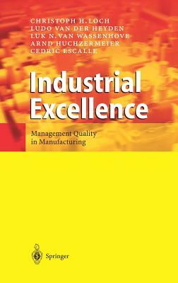 Industrial Excellence: Management Quality in Manufacturing by Ludo Van Der Heyden, Luk N. Van Wassenhove, Christoph H. Loch