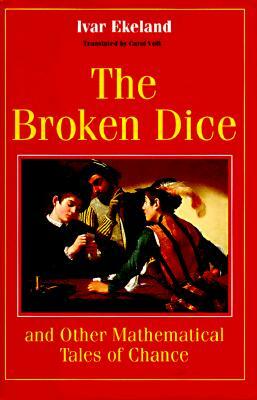 The Broken Dice, and Other Mathematical Tales of Chance by Ivar Ekeland