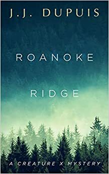 Roanoke Ridge: A Creature X Mystery by J.J. Dupuis, Jeff Dupuis