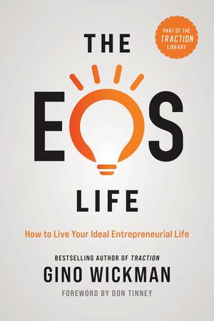 The EOS Life: How to Live Your Ideal Entrepreneurial Life by Gino Wickman
