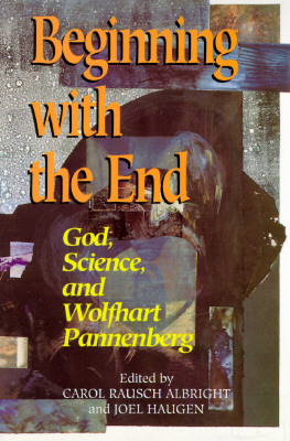 Beginning with the End: God, Science, and Wolfhart Pannenberg by Carol Albright