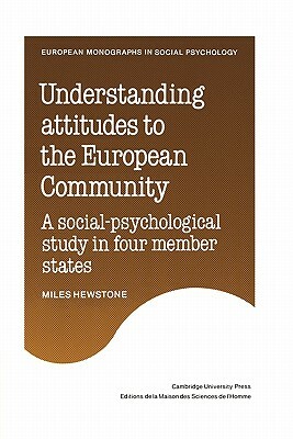 Understanding Attitudes to the European Community: A Social-Psychological Study in Four Member States by Miles Hewstone