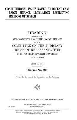 Constitutional issues raised by recent campaign finance legislation restricting freedom of speech by Committee on the Judiciary, United States Congress, United States House of Representatives