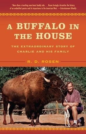 A Buffalo in the House: The Extraordinary Story of Charlie and His Family by R.D. Rosen, R.D. Rosen