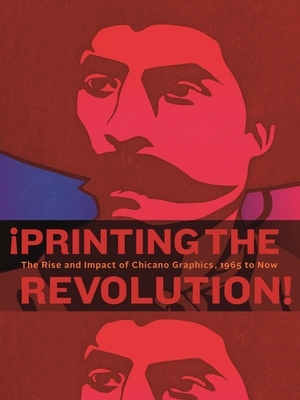 ¡printing the Revolution!: The Rise and Impact of Chicano Graphics, 1965 to Now by E. Carmen Ramos, Terezita Romo, Carmen Ramos