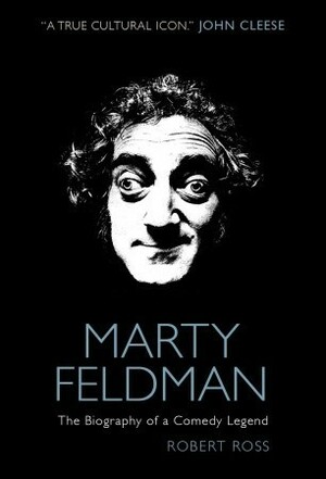 Marty Feldman: The Biography of a Comedy Legend by Robert Ross