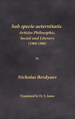 Sub specie aeternitatis: Articles Philosophic, Social and Literary (1900-1906) by Nicholas Berdyaev