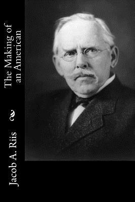 The Making of an American by Jacob a. Riis