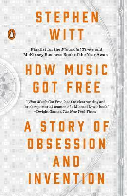 How Music Got Free: A Story of Obsession and Invention by Stephen Richard Witt