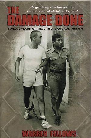 The Damage Done: Twelve Years Of Hell In A Bangkok Prison by Warren Fellows, Warren Fellows