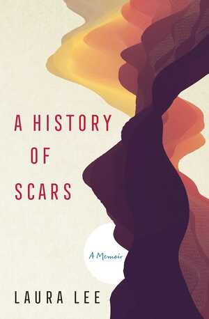 A History of Scars: A Memoir by Laura Lee