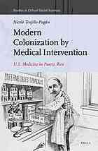 Modern Colonization by Medical Intervention: U.S. Medicine in Puerto Rico by Nicole Trujillo-Pagan