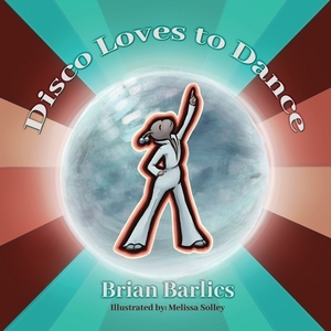 Disco Loves to Dance by Brian Barlics, Melissa Solley