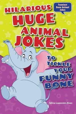 Hilarious Huge Animal Jokes to Tickle Your Funny Bone by Felicia Lowenstein Niven