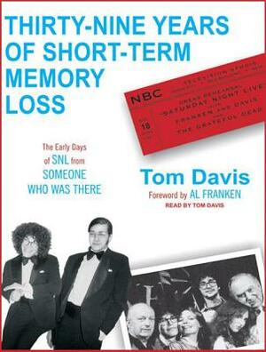 Thirty-Nine Years of Short-Term Memory Loss: The Early Days of Snl from Someone Who Was There by Tom Davis