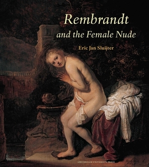 Rembrandt and the Female Nude by Eric Jan Sluijter