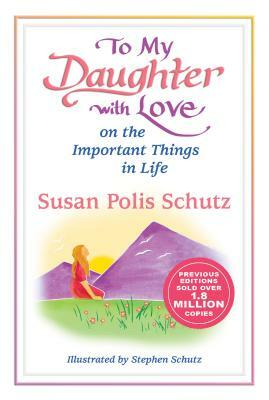 To My Daughter with Love on the Important Things in Life by Susan Polis Schutz