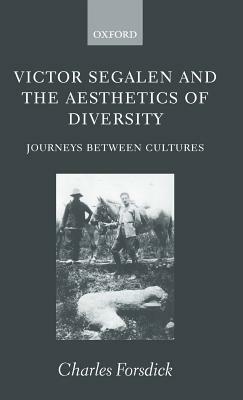 Victor Segalen and the Aesthetics of Diversity: Journeys Between Cultures by Charles Forsdick