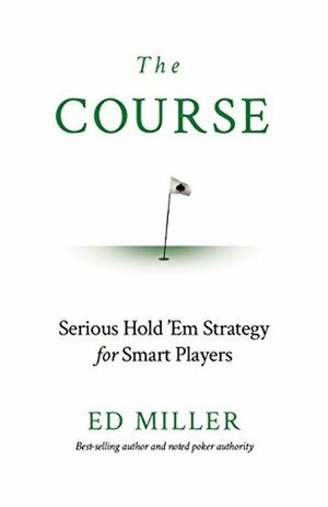 The Course: Serious Hold 'Em Strategy For Smart Players by Ed Miller